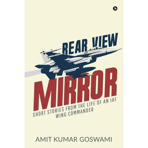 Rear View Mirror: Short Stories from the Life of an Iaf Wing Commander - Paperback