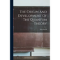 The Origin And Development Of The Quantum Theory - Paperback