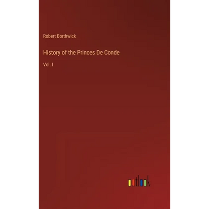 History of the Princes De Conde: Vol. I - Hardcover