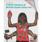 A Brief History of British South Asian Art - Paperback