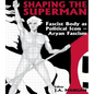 Shaping the Superman: Fascist Body as Political Icon - Aryan Fascism - Paperback