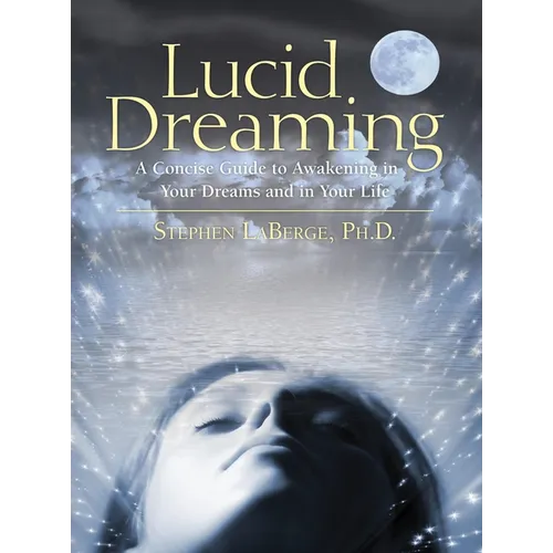 Lucid Dreaming: A Concise Guide to Awakening in Your Dreams and in Your Life - Paperback
