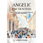 Angelic Encounters: Over Fifty True Stories of Answered Prayer and Heavenly Intervention - Paperback