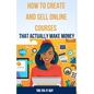 How to Create and Sell Online Courses That Actually Make Money: A Step-by-Step Guide to Creating and Selling Profitable Online Courses with SEO Strate - Paperback