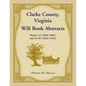 Clarke County, Virginia Will Book Abstracts Books A - I (1836-1904) and 1A - 3C (1841-1913) - Paperback