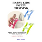 Happy Kids Potty Training: Simple, Smart, and Effective Solutions to Your Child's Potty Struggles (3 Days Strategy) - Paperback