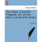 The Turke. a Worthie Tragedie, Etc. [In Five Acts, in Prose and Verse.] - Paperback