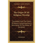 The Origin of All Religious Worship: Translated from the French of Dupuis; Containing Also a Description of the Zodiac of Denderah - Hardcover