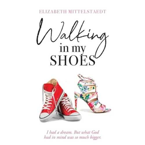 Walking in My Shoes: I had a dream. But what God had in mind was so much bigger. - Paperback