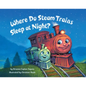 Where Do Steam Trains Sleep at Night? - Hardcover
