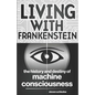 Living with Frankenstein: The History and Destiny of Machine Consciousness - Paperback