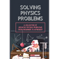 Solving Physics Problems: A Collection Of Creative Physics Problems From Beginner To Advanced: Classical Physics - Paperback