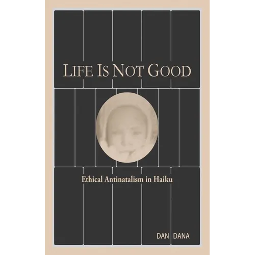 Life Is Not Good: Ethical Antinatalism in Haiku (Color) - Paperback