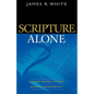 Scripture Alone: Exploring the Bible's Accuracy, Authority, and Authenticity - Paperback
