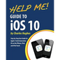 Help Me! Guide to iOS 10: Step-by-Step User Guide for Apple's Tenth Generation OS on the iPhone, iPad, and iPod Touch - Paperback