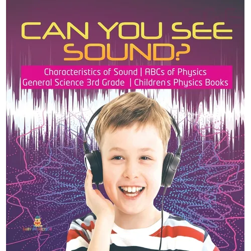 Can You See Sound? Characteristics of Sound ABCs of Physics General Science 3rd Grade Children's Physics Books - Hardcover
