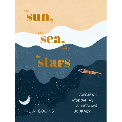 The Sun, the Sea, and the Stars: Ancient Wisdom as a Healing Journey - Hardcover