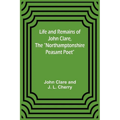 Life and Remains of John Clare, The "Northamptonshire Peasant Poet" - Paperback