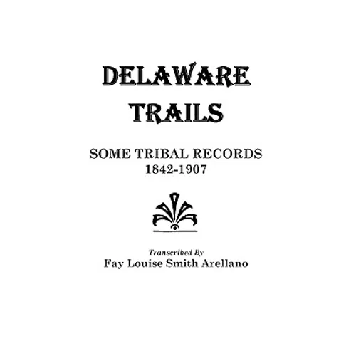 Delaware Trails: Some Tribal Records, 1842-1907 - Paperback