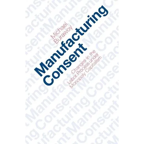 Manufacturing Consent: Changes in the Labor Process Under Monopoly Capitalism - Paperback