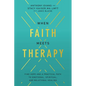 When Faith Meets Therapy: Find Hope and a Practical Path to Emotional, Spiritual, and Relational Healing - Hardcover