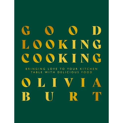 Good Looking Cooking: Bringing Love to Your Kitchen Table with Delicious Food - Hardcover