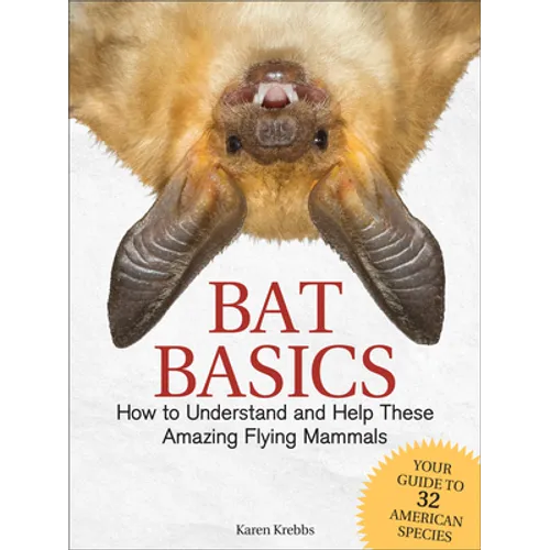 Bat Basics: How to Understand and Help These Amazing Flying Mammals - Hardcover