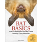 Bat Basics: How to Understand and Help These Amazing Flying Mammals - Hardcover
