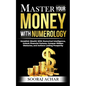 Master Your MONEY With Numerology: Establish Wealth With Numerical Intelligence, Unlock Financial Fortune, Conquer Hidden Obstacles, and Achieve Lasti - Paperback