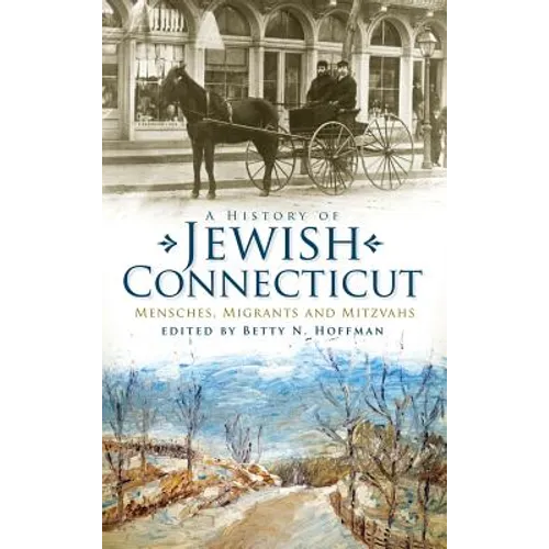 A History of Jewish Connecticut: Mensches, Migrants and Mitzvahs - Hardcover