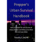 Prepper's Urban Survival Handbook: How to Prepare for and Survive an Urban Disaster and what to do When the Grid Goes Down - Paperback