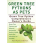 Green Tree Pythons As Pets. Green Tree Python Comprehensive Owner's Guide. Green Tree Pythons care, behavior, enclosures, feeding, health, myths and i - Paperback