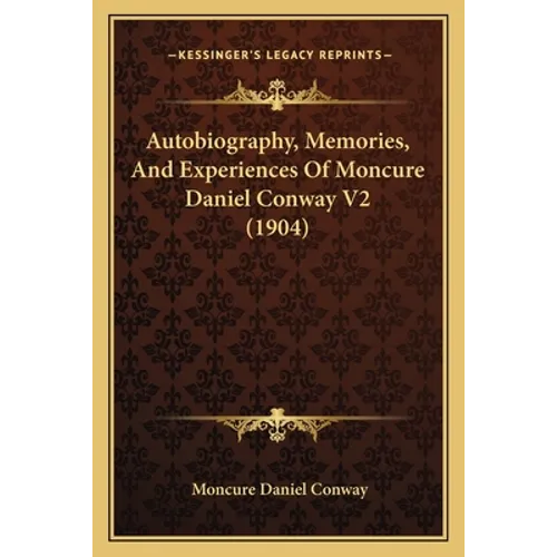 Autobiography, Memories, And Experiences Of Moncure Daniel Conway V2 (1904) - Paperback