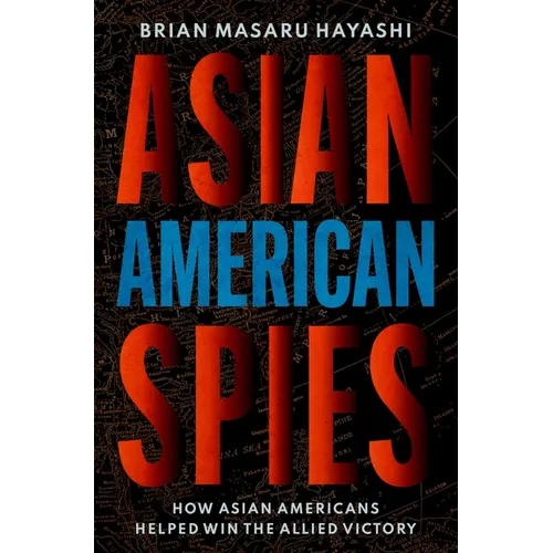 Asian American Spies: How Asian Americans Helped Win the Allied Victory - Hardcover