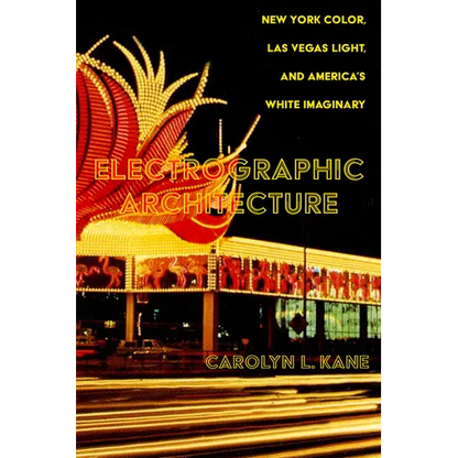 Electrographic Architecture: New York Color, Las Vegas Light, and America's White Imaginary - Hardcover