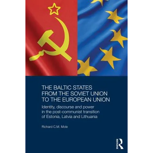 The Baltic States from the Soviet Union to the European Union: Identity, Discourse and Power in the Post-Communist Transition of Estonia, Latvia and L - Paperback