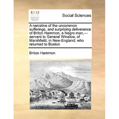 A Narrative of the Uncommon Sufferings, and Surprizing Deliverance of Briton Hammon, a Negro Man, ---Servant to General Winslow, of Marshfield, in New - Paperback