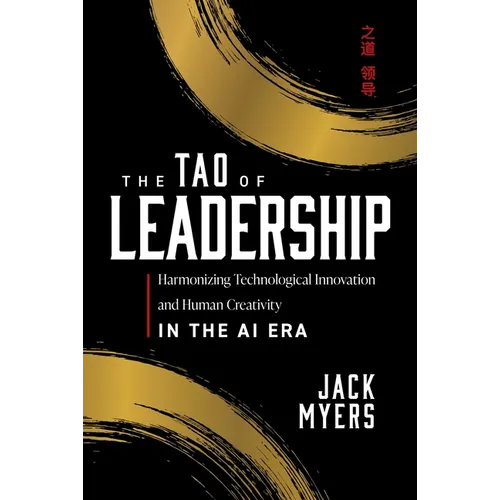 The Tao of Leadership: Harmonizing Technological Innovation and Human Creativity in the AI Era - Hardcover
