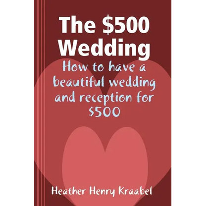 The $500 Wedding: How to Have a Beautiful Wedding and Reception for $500 - Paperback