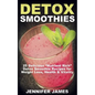 Detox Smoothies: 25 Delicious "Nutrient Rich" Detox Smoothie Recipes for Weight Loss, Health & Vitality - Paperback