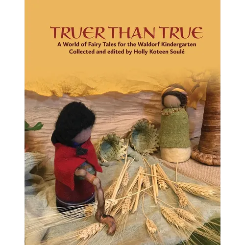 Truer Than True: A World of Fairy Tales for the Waldorf Kindergarten: A World of Fairy Tales for the Waldorf Kindergarten - Paperback