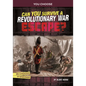 Can You Survive a Revolutionary War Escape?: An Interactive History Adventure - Hardcover