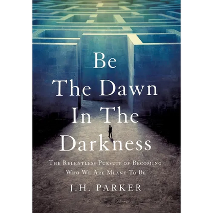 Be The Dawn In The Darkness: The Relentless Pursuit of Becoming Who We Are Meant To Be - Hardcover