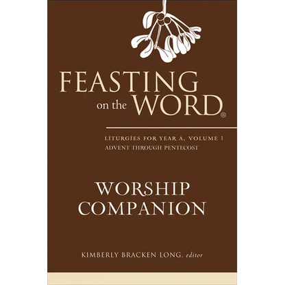 Feasting on the Word Worship Companion: Liturgies for Year A, Volume 1 - Hardcover