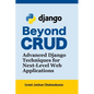 Beyond CRUD: Advanced Django Techniques for Next-Level Web Applications - Paperback
