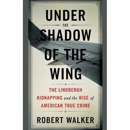 Under the Shadow of the Wing: The Lindbergh Kidnapping and the Rise of American True Crime - Paperback