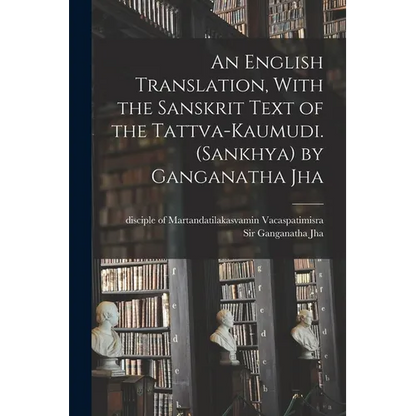 An English Translation, With the Sanskrit Text of the Tattva-kaumudi. (Sankhya) by Ganganatha Jha - Paperback