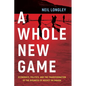 A Whole New Game: Economics, Politics, and the Transformation of the Business of Hockey in Canada - Hardcover