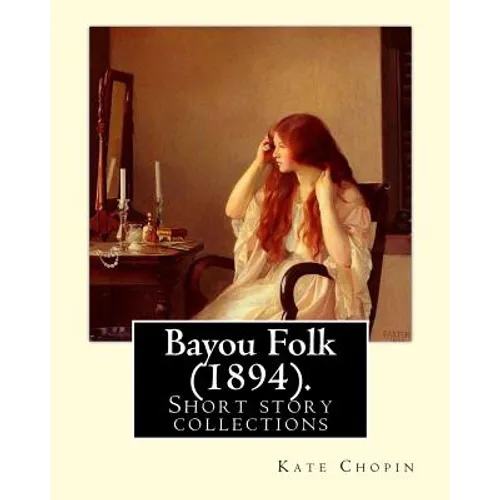 Bayou Folk (1894). By: Kate Chopin (World's Classics): Short fiction - Paperback
