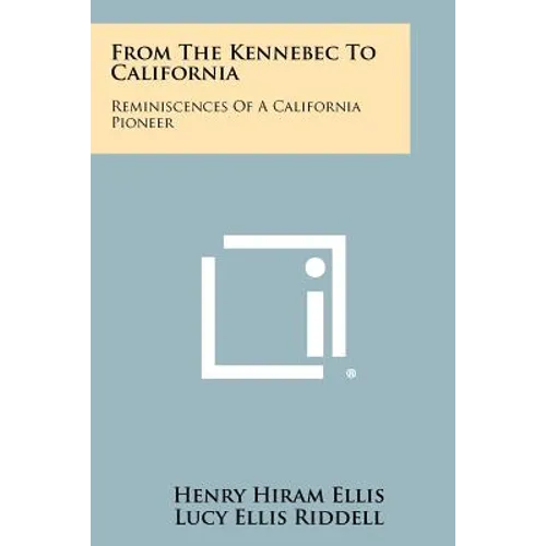 From The Kennebec To California: Reminiscences Of A California Pioneer - Paperback